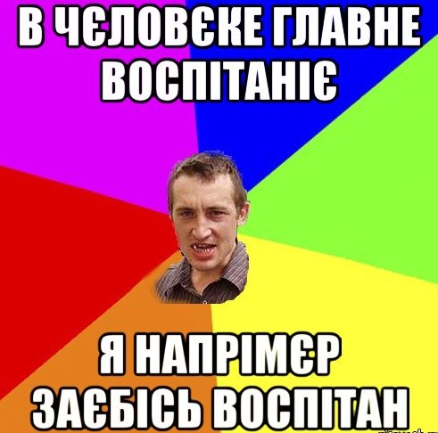 В чєловєкє главное воспітаніє